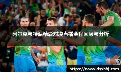 阿尔克与特温精彩对决直播全程回顾与分析