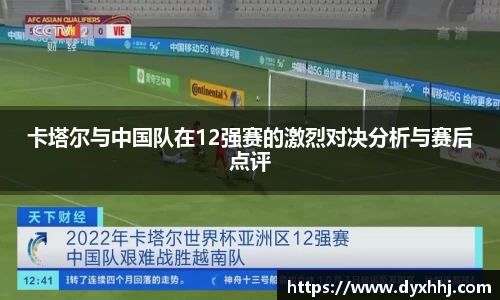 卡塔尔与中国队在12强赛的激烈对决分析与赛后点评
