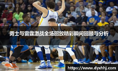 勇士与雷霆激战全场回放精彩瞬间回顾与分析