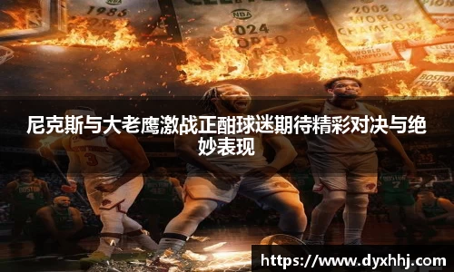 尼克斯与大老鹰激战正酣球迷期待精彩对决与绝妙表现