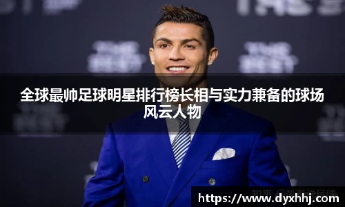 全球最帅足球明星排行榜长相与实力兼备的球场风云人物