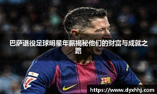 巴萨退役足球明星年薪揭秘他们的财富与成就之路